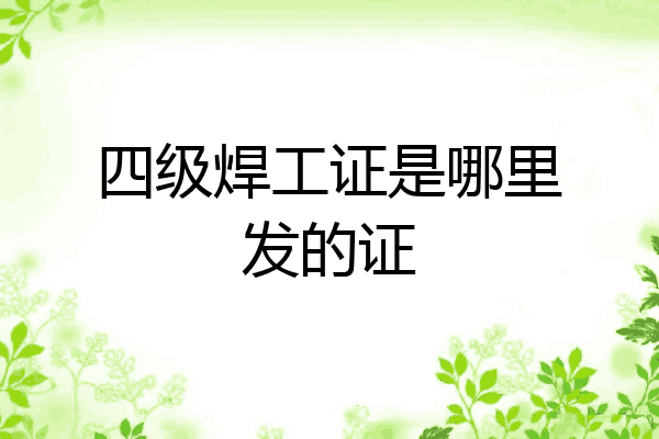 四级焊工证是哪里发的证