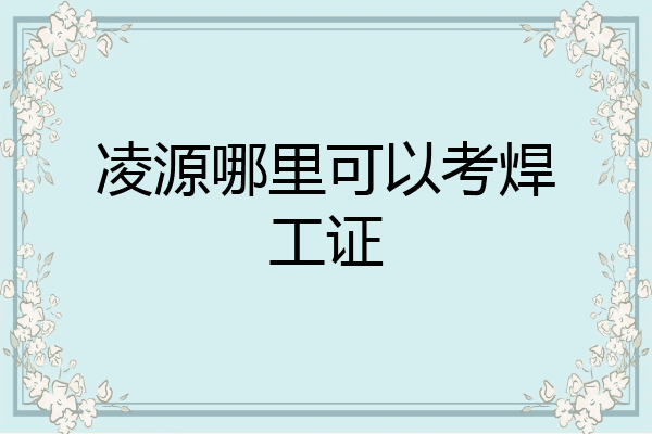 凌源哪里可以考焊工证