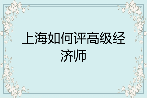 上海如何评高级经济师