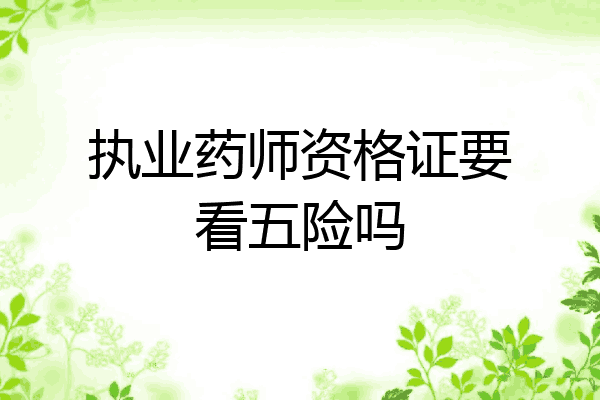 执业药师资格证要看五险吗