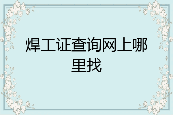 焊工证查询网上哪里找