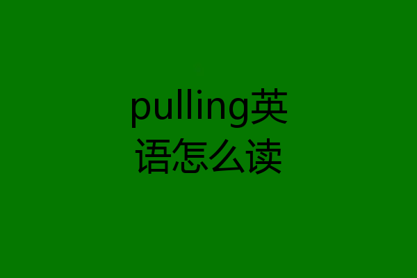 pulling英语怎么读