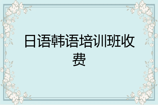 日语韩语培训班收费