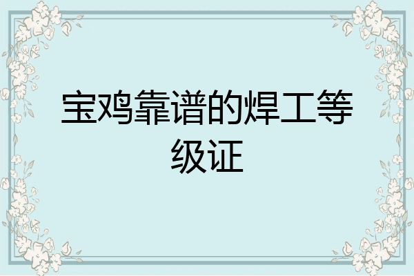 宝鸡靠谱的焊工等级证