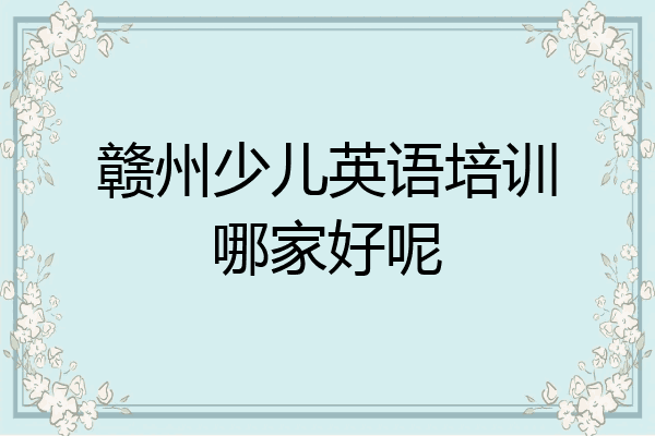 赣州少儿英语培训哪家好呢