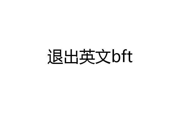 退出英文bft