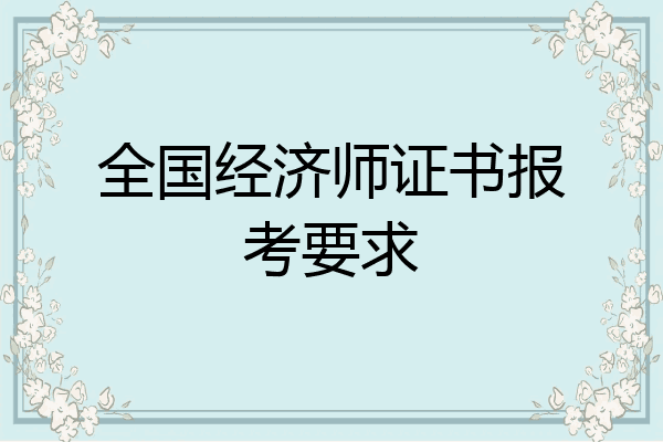 全国经济师证书报考要求