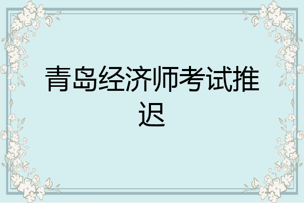 青岛经济师考试推迟