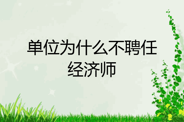 单位为什么不聘任经济师