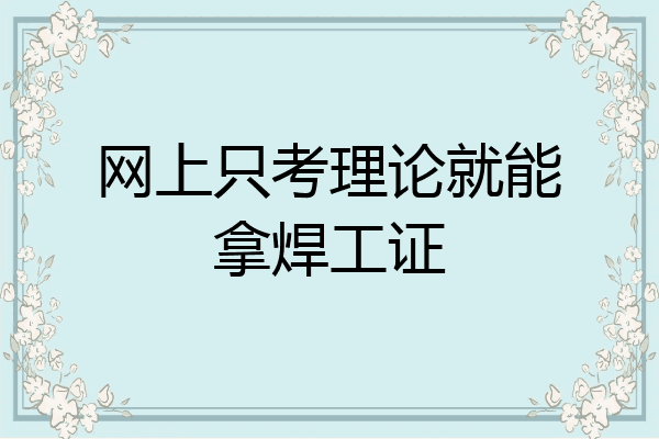 网上只考理论就能拿焊工证