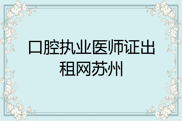 口腔执业医师证出租网苏州