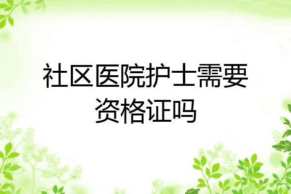 社区医院护士需要资格证吗