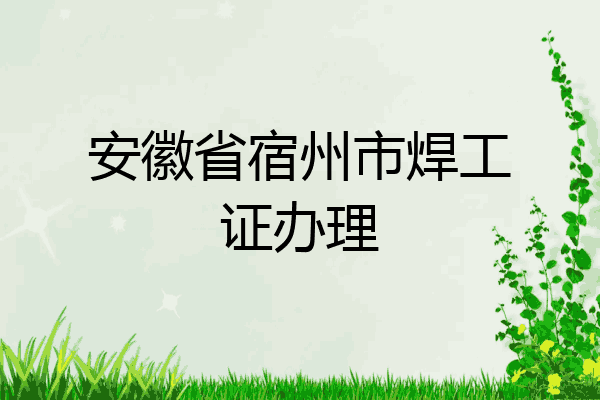 安徽省宿州市焊工证办理