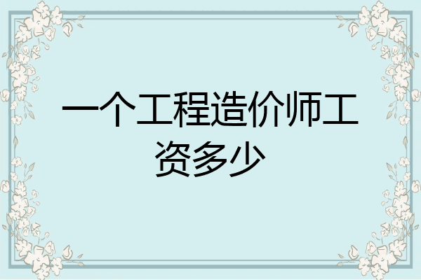 一个工程造价师工资多少