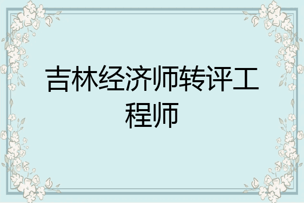 吉林经济师转评工程师