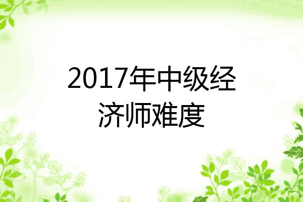 2017年中级经济师难度