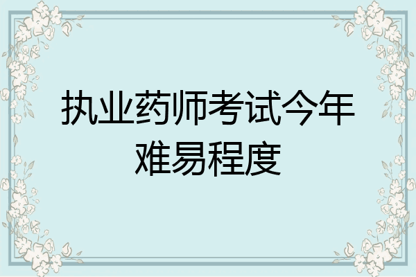 执业药师考试今年难易程度