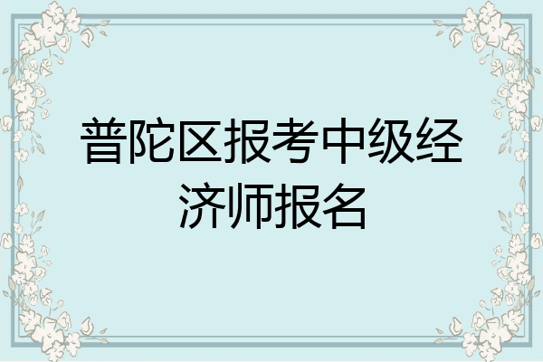 普陀区报考中级经济师报名