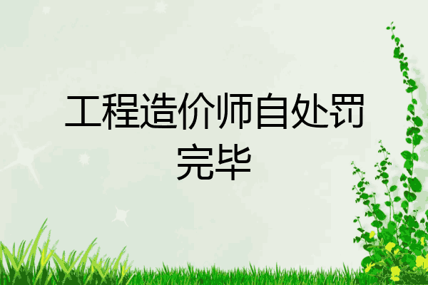 工程造价师自处罚完毕