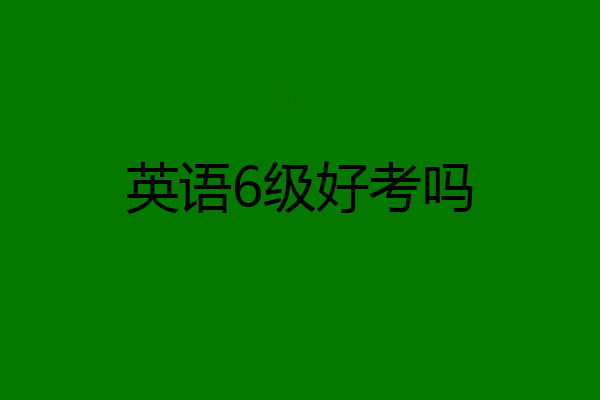 英语6级好考吗
