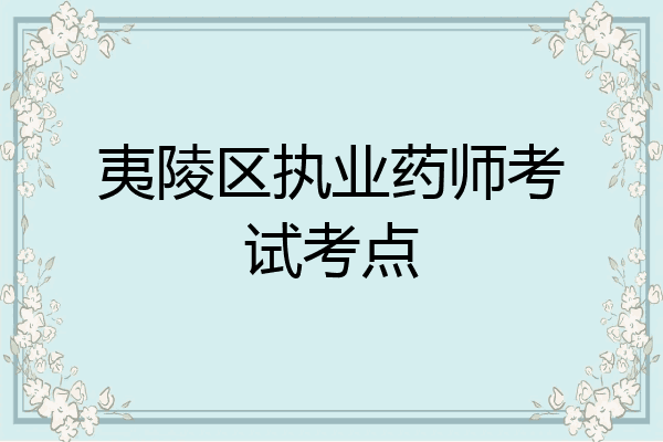 夷陵区执业药师考试考点