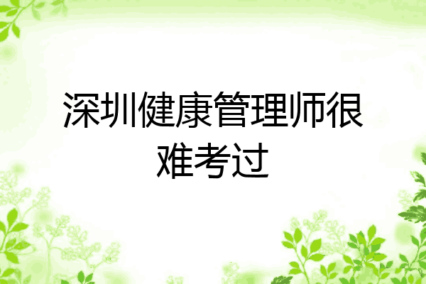 深圳健康管理师很难考过