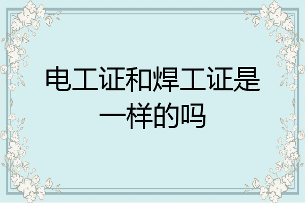 电工证和焊工证是一样的吗