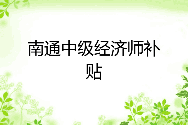 南通中级经济师补贴