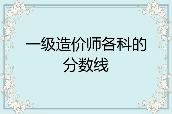 一级造价师各科的分数线