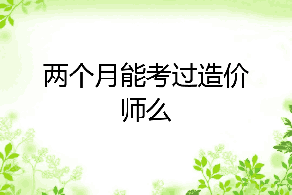 两个月能考过造价师么