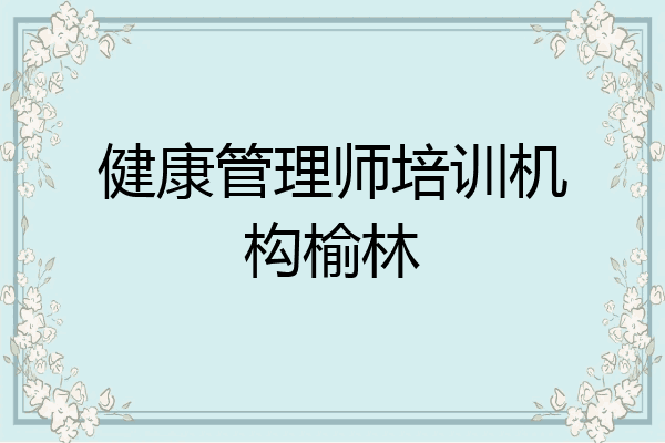健康管理师培训机构榆林