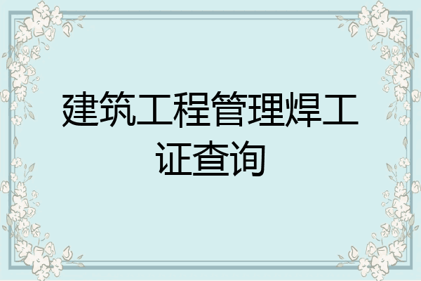 建筑工程管理焊工证查询