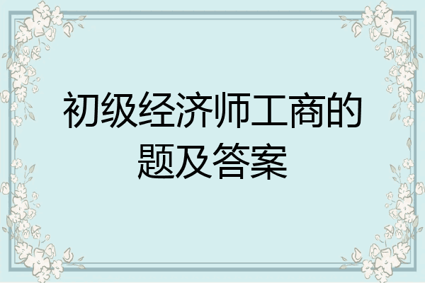 初级经济师工商的题及答案
