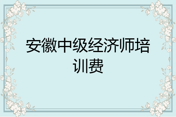 安徽中级经济师培训费