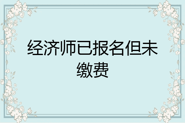 经济师已报名但未缴费