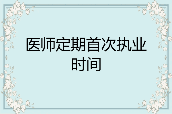 医师定期首次执业时间