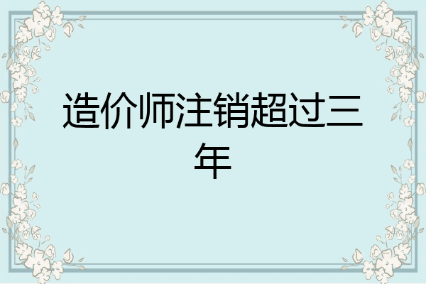 造价师注销超过三年