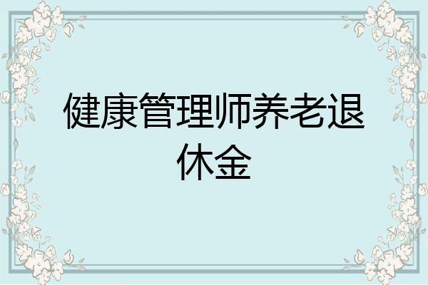 健康管理师养老退休金