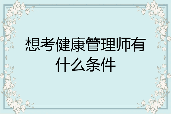 想考健康管理师有什么条件
