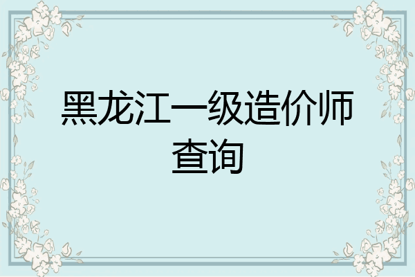 黑龙江一级造价师查询