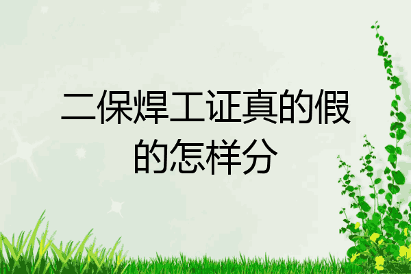 二保焊工证真的假的怎样分