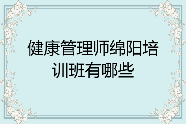 健康管理师绵阳培训班有哪些