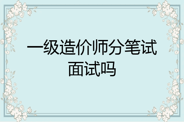 一级造价师分笔试面试吗