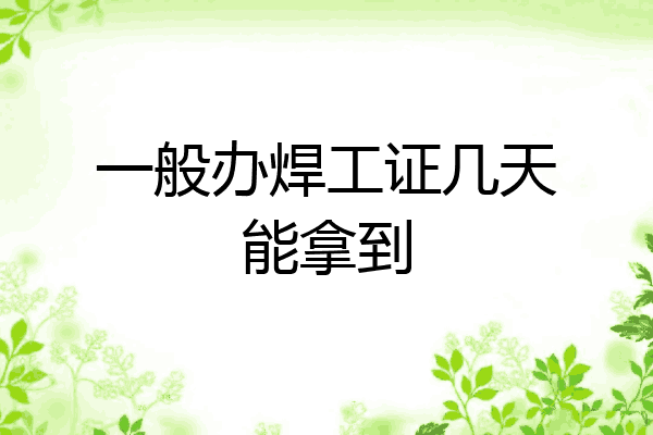 一般办焊工证几天能拿到