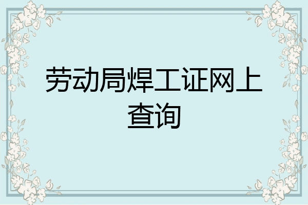 劳动局焊工证网上查询