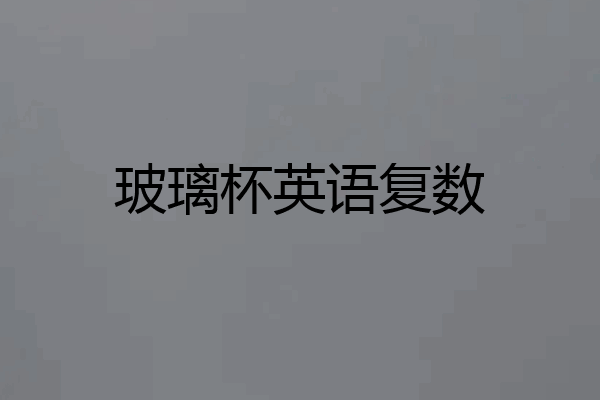 玻璃杯英语复数