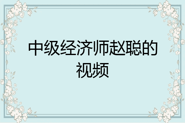 中级经济师赵聪的视频