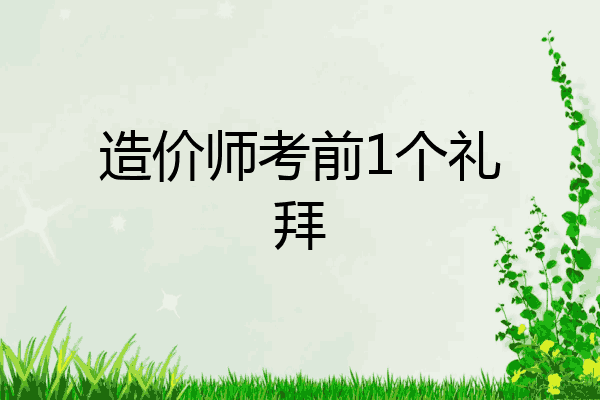 造价师考前1个礼拜