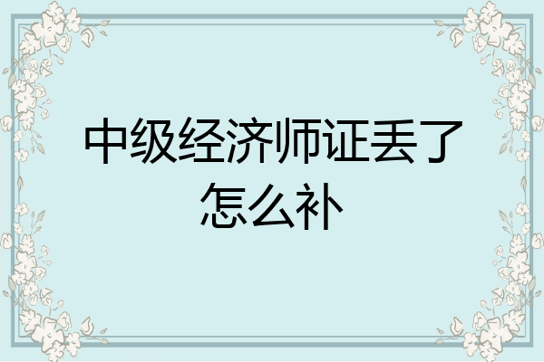 中级经济师证丢了怎么补