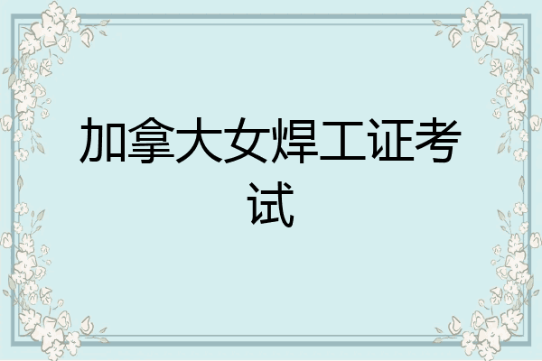加拿大女焊工证考试